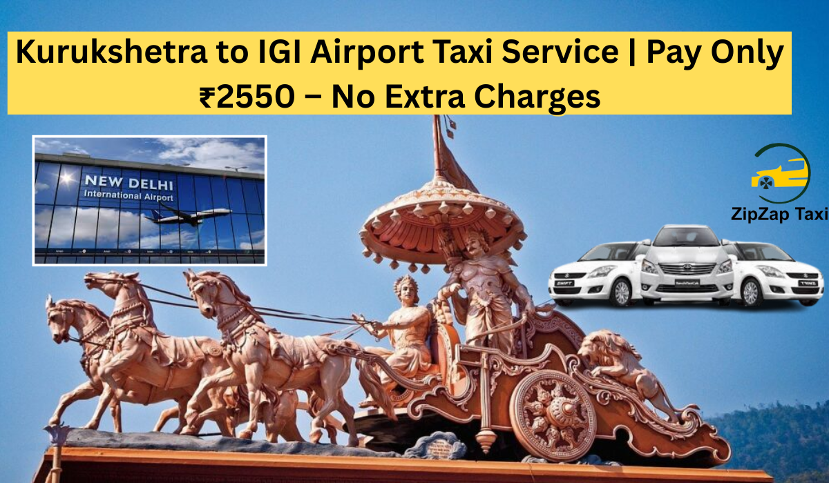 Kurukshetra to IGI Airport Taxi Service | Pay Only ₹2550 – No Extra Charges