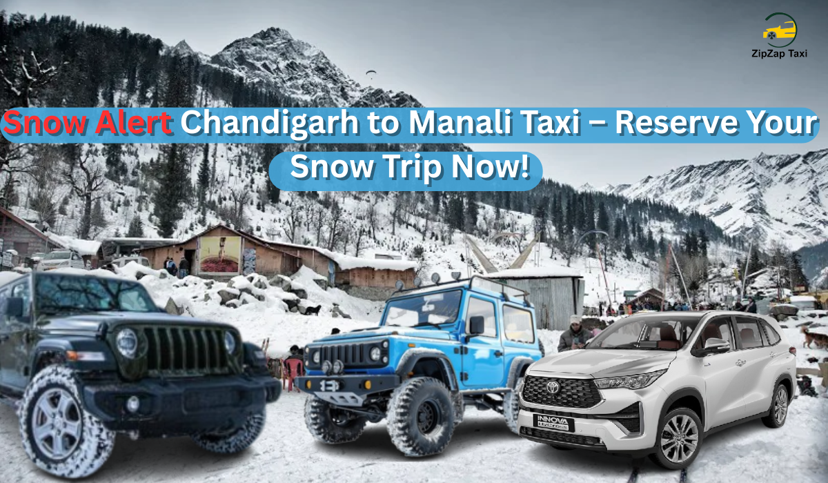 Snow Alert Chandigarh to Manali Taxi – Reserve Your Snow Trip Now!