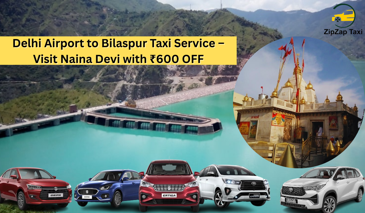 Delhi Airport to Bilaspur Taxi Service – Visit Naina Devi with ₹600 OFF