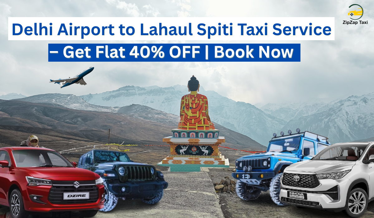 Delhi Airport to Lahaul Spiti Taxi Service – Get Flat 40% OFF | Book Now
