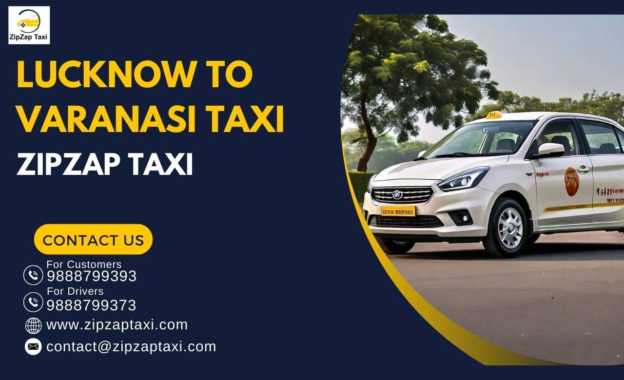 Travel in Comfort: Lucknow to Varanasi Taxi with ZipZap Taxi